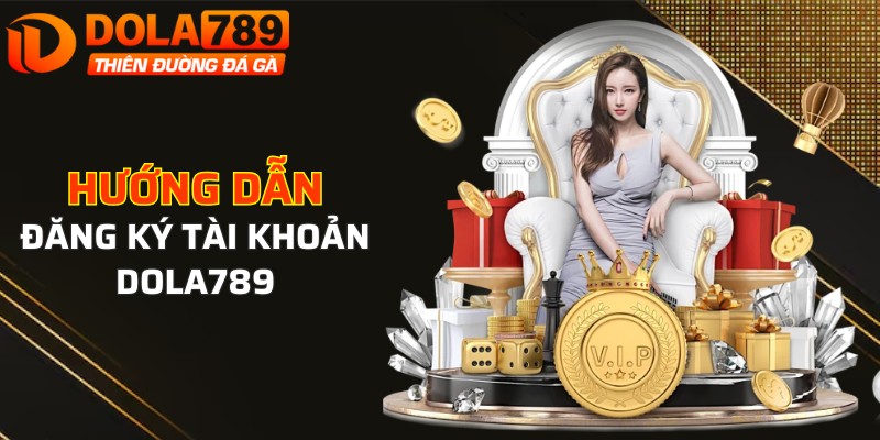 Hướng dẫn đăng ký tài khoản DOLA789 chuẩn thành công